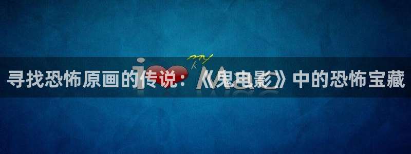 榴莲视频樱桃视频：寻找恐怖原画的传说：《鬼电影》中的恐怖宝藏