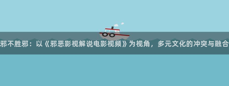 樱桃的栽培技术视频：邪不胜邪：以《邪恶影视解说电影视频》为视角，多元文化的冲突与融合