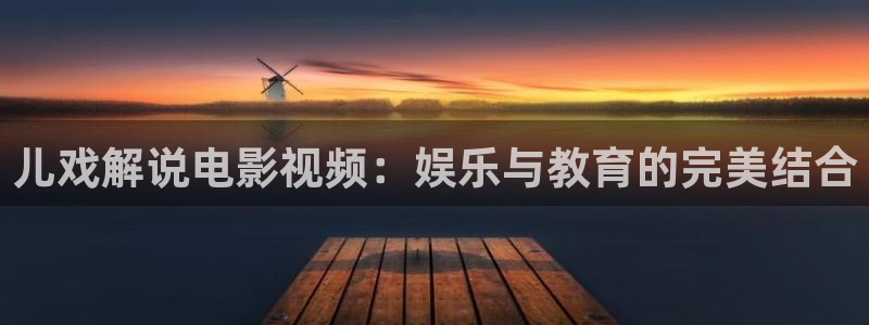 bj796樱桃小视频：儿戏解说电影视频：娱乐与教育的完美结合