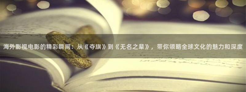 樱桃红免费观看视频完整版：海外影视电影的精彩瞬间：从《夺旗》到《无名之辈》，带你领略全球文化的魅力和深度